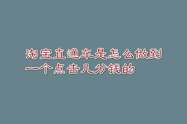 淘寶直通車是怎么做到一個(gè)點(diǎn)擊幾分錢的